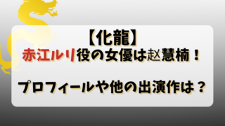 【化龍】赤江ルリ役の女優は赵慧楠！プロフィールや他の出演作は？