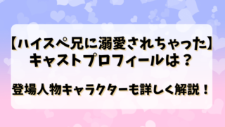 【ハイスペ兄に溺愛されちゃった】キャストプロフィールは？登場人物キャラクターも詳しく解説！