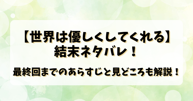 【世界は優しくしてくれる】結末ネタバレ！最終回までのあらすじと見どころも解説！