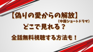 【偽りの愛からの解放（中国ドラマ）】どこで見れる？全話無料視聴する方法も！