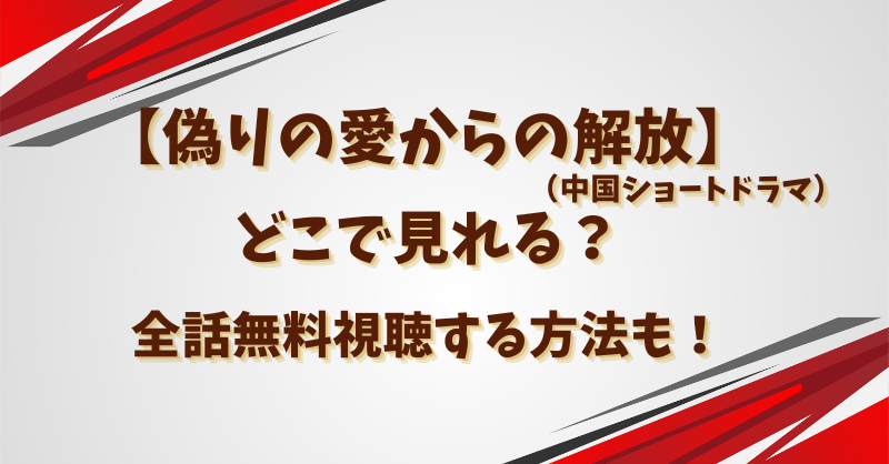 【偽りの愛からの解放（中国ドラマ）】どこで見れる？全話無料視聴する方法も！