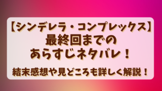 【シンデレラコンプレックス】最終回までのあらすじネタバレ！結末感想や見どころも詳しく解説！