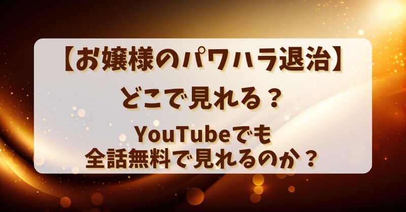 【お嬢様のパワハラ退治】どこで見れる？YouTubeでも全話無料で見れるのか？