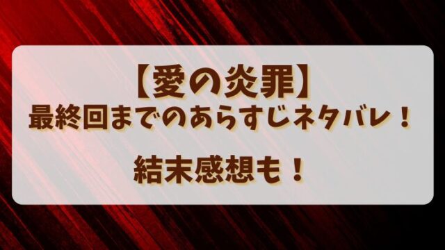 【愛の炎罪】最終回までのあらすじネタバレ！結末感想も！