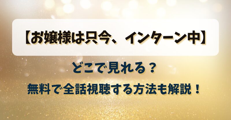 【お嬢様は只今インターン中】どこで見れる？無料で全話視聴する方法も解説！