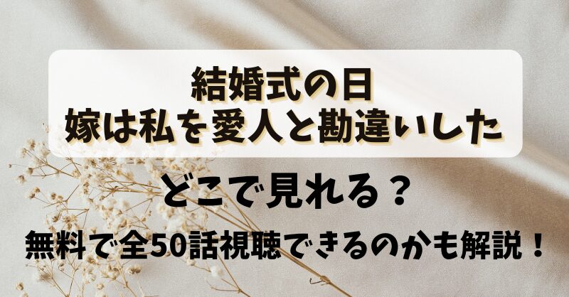 【結婚式の日嫁は私を愛人と勘違いした】どこで見れる？無料で全50話視聴できるのかも解説！