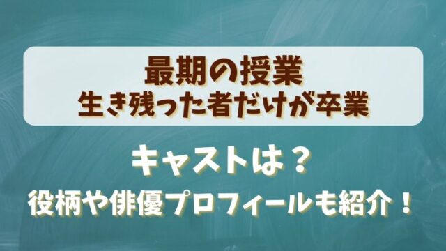 【最期の授業生き残った者だけが卒業】キャストは？役柄や俳優プロフィールも紹介！