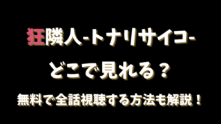 【狂隣人トナリサイコ】どこで見れる？無料で全話視聴する方法も解説！