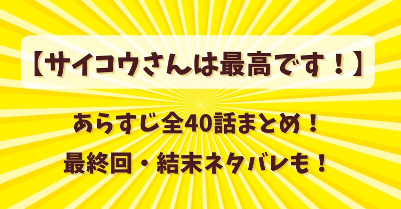 【サイコウさんは最高です】あらすじ全40話まとめ！最終回・結末ネタバレも！