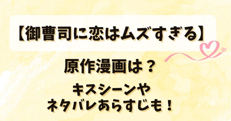 【御曹司に恋はムズすぎる】原作漫画は？キスシーンやネタバレあらすじも！