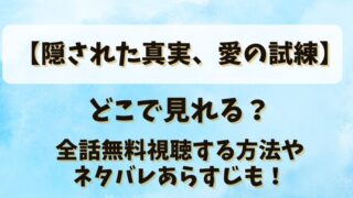 【隠された真実愛の試練】どこで見れる？全話無料視聴する方法やネタバレあらすじも！