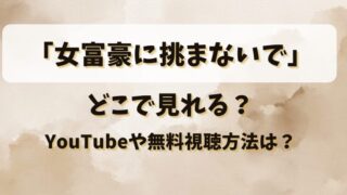 「女富豪に挑まないで」どこで見れる？YouTubeや無料視聴方法は？