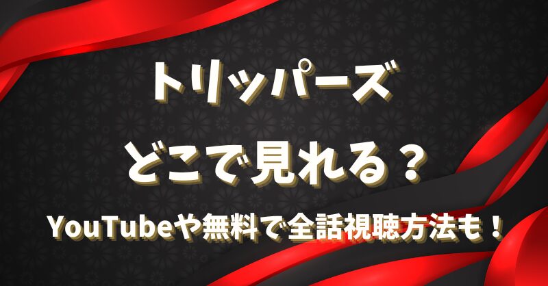 トリッパーズ どこで見れる？YouTubeや無料で全話視聴方法も！