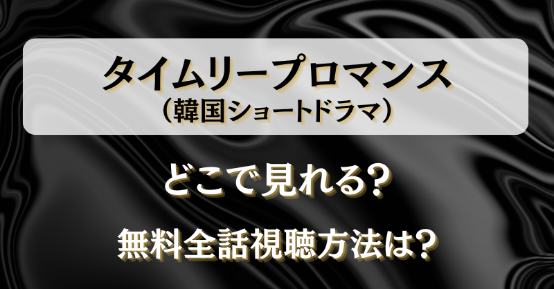 タイムリープロマンス（韓国ショートドラマ）どこで見れる？無料全話視聴方法は？