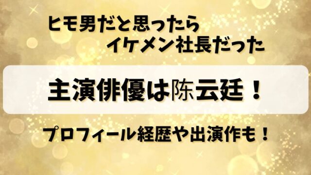 【ヒモ男だと思ったらイケメン社長だった】主演俳優は陈云廷！プロフィール経歴や出演作も！