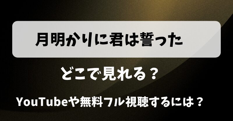 月明かりに君は誓った どこで見れる？YouTubeや無料フル視聴するには？