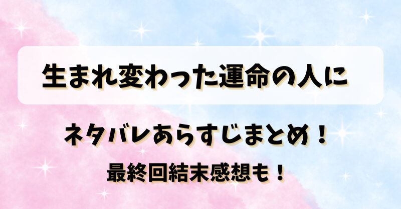 生まれ変わった運命の人に ネタバレあらすじまとめ！最終回結末感想も！