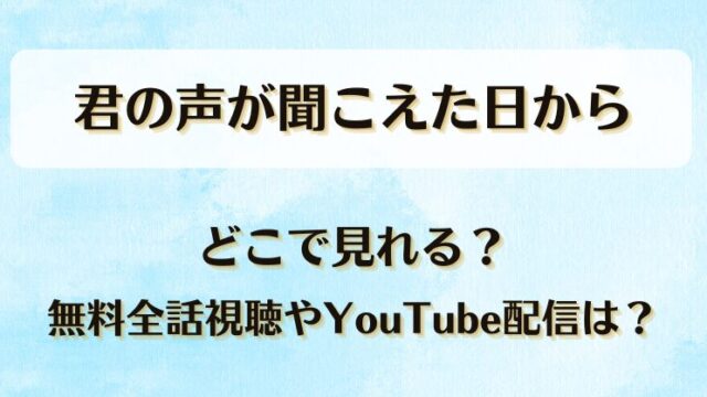君の声が聞こえた日から どこで見れる？無料全話視聴やYouTube配信は？