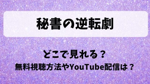 秘書の逆転劇 どこで見れる？無料視聴方法やYouTube配信は？