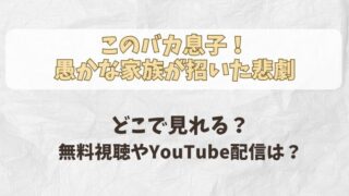 このバカ息子! 愚かな家族が招いた悲劇 どこで見れる? 無料視聴やYouTube配信は?