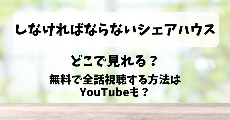 しなければならないシェアハウス どこで見れる？無料で全話視聴する方法はYouTubeも？