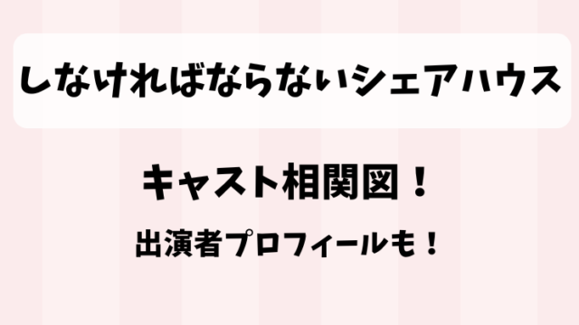 しなければならないシェアハウス キャスト相関図！出演者プロフィールも！