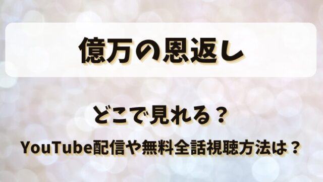 億万の恩返し どこで見れる？YouTube配信や無料全話視聴方法は？