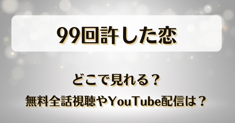 99回許した恋 どこで見れる？無料全話視聴やYouTube配信は？