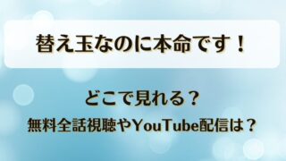 替え玉なのに本命です どこで見れる？無料全話視聴やYouTube配信は？