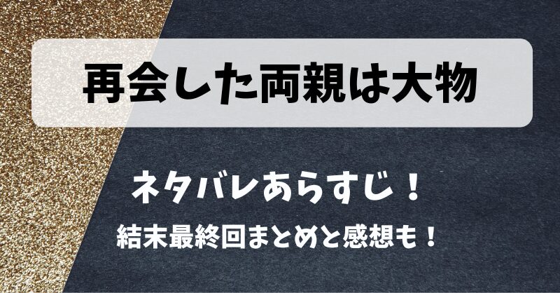 再会した両親は大物 ネタバレあらすじ！結末最終回まとめと感想も！