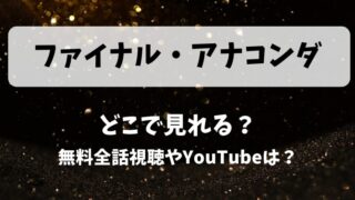 ファイナルアナコンダ どこで見れる?無料全話視聴やYouTubeは?