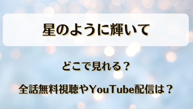 星のように輝いて どこで見れる？全話無料視聴やYouTube配信は？