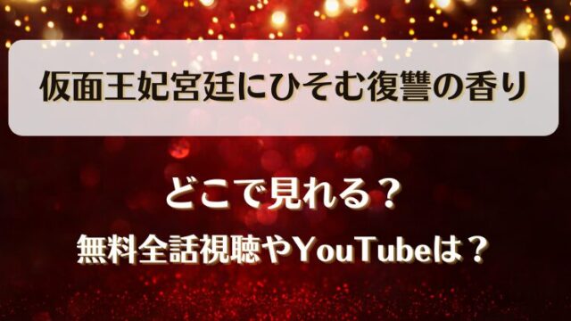 仮面王妃宮廷にひそむ復讐の香り どこで見れる？無料全話視聴やYouTubeは？