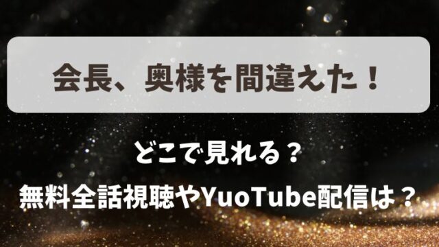 会長奥様を間違えた どこで見れる？無料全話視聴やYuoTube配信は？