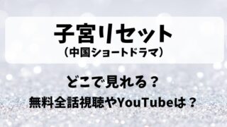 子宮リセット（中国ショートドラマ）どこで見れる？無料全話視聴やYouTubeは？