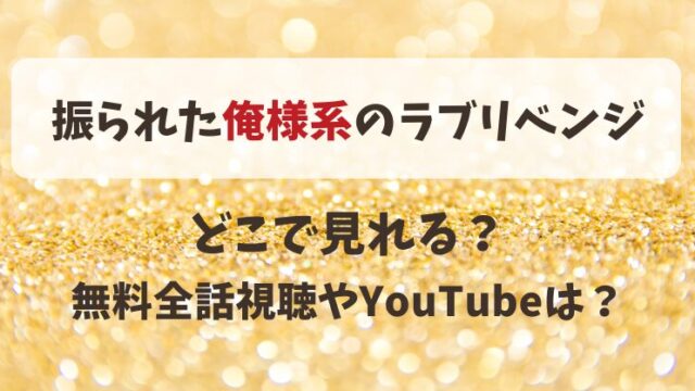 振られた俺様系のラブリベンジ どこで見れる？無料全話視聴やYouTubeは？