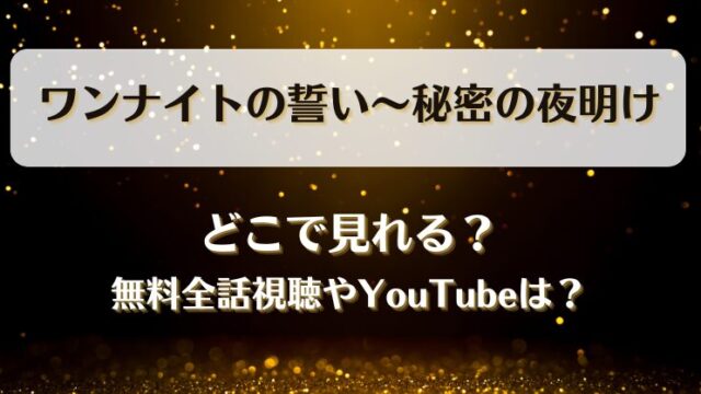ワンナイトの誓い秘密の夜明け どこで見れる？無料全話視聴やYouTubeは？