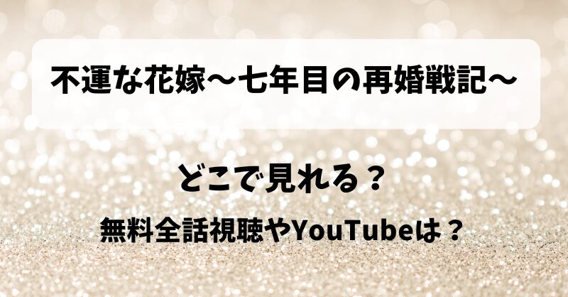 不運な花嫁七年目の再婚戦記 どこで見れる？無料全話視聴やYouTubeは？
