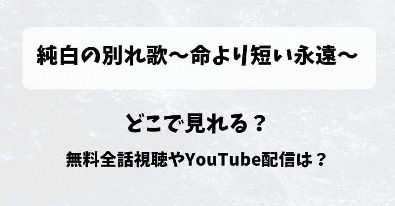 純白の別れ歌命より短い永遠 どこで見れる？無料全話視聴やYouTube配信は？