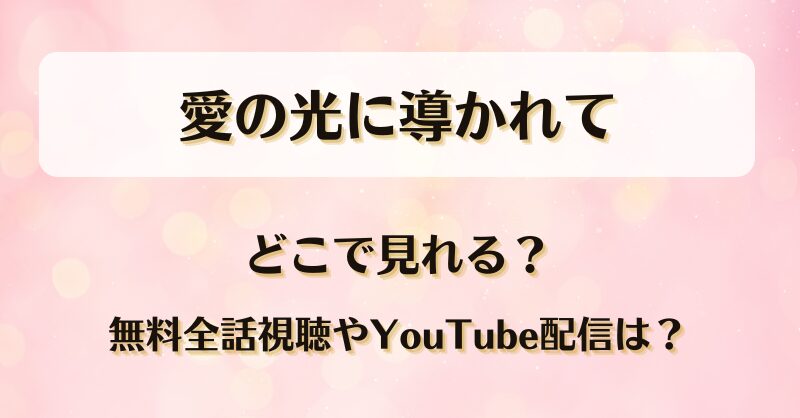 愛の光に導かれて どこで見れる？無料全話視聴やYouTube配信は？