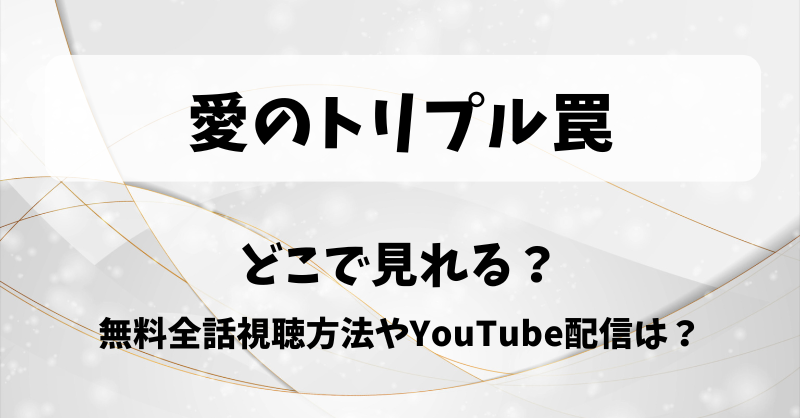 愛のトリプル罠 どこで見れる？無料全話視聴方法やYouTube配信は？
