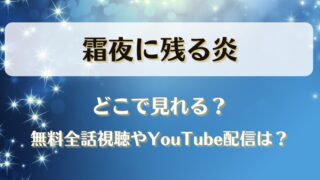 霜夜に残る炎 どこで見れる？無料全話視聴やYouTube配信は？
