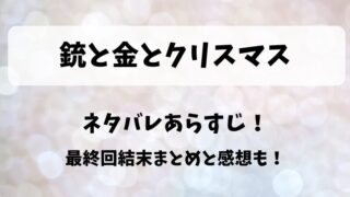 銃と金とクリスマス ネタバレあらすじ!最終回結末まとめと感想も!