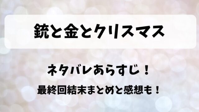 銃と金とクリスマス ネタバレあらすじ！最終回結末まとめと感想も！