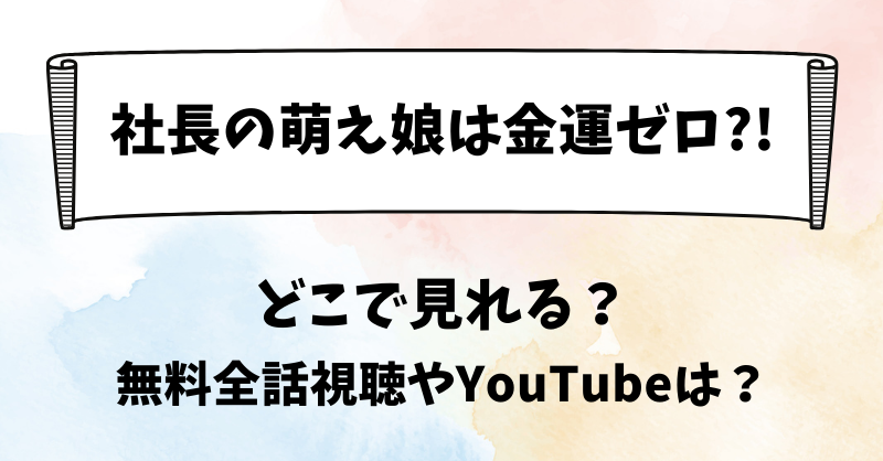 社長の萌え娘は金運ゼロ どこで見れる？無料全話視聴やYouTubeは？