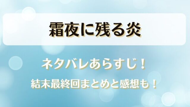 霜夜に残る炎 ネタバレあらすじ！結末最終回まとめと感想も！