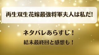 再生双生花嫁最強将軍夫人は私だ ネタバレあらすじ!結末最終回と感想も!