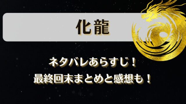 【化龍】ネタバレあらすじ！最終回末まとめと感想も！