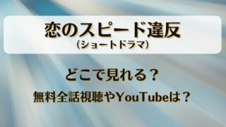 恋のスピード違反(ショートドラマ)どこで見れる?無料全話視聴やYouTubeは?