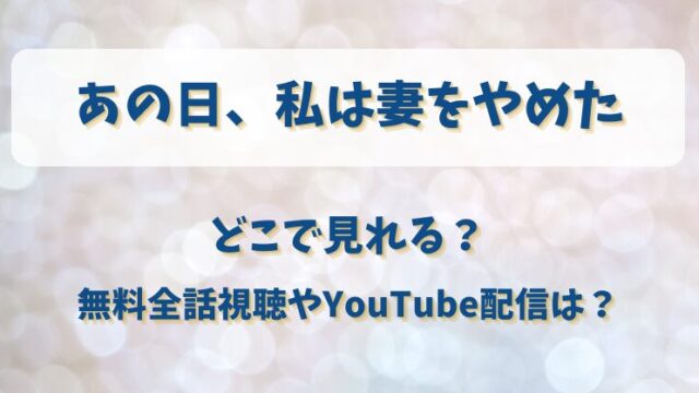 あの日私は妻をやめた どこで見れる？無料全話視聴やYouTube配信は？